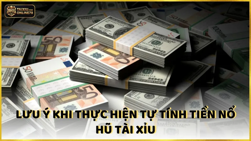 Lưu ý khi thực hiện tự tính tiền nổ hũ tài xỉu