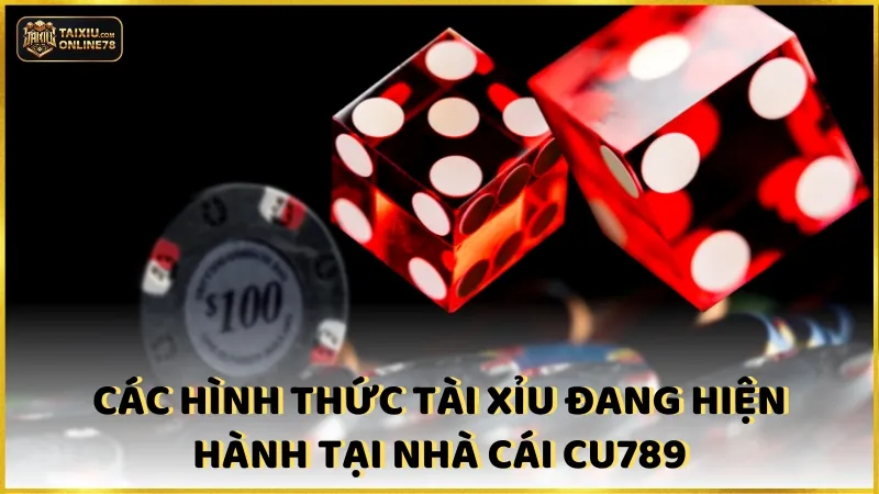 Các hình thức tài xỉu đang hiện hành tại nhà cái CU789