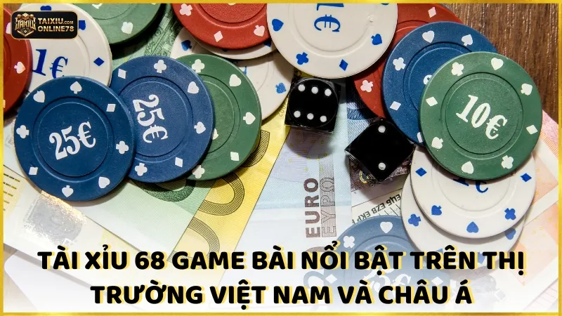 Tài xỉu 68 Game Bài nổi bật trên thị trường Việt Nam và châu Á