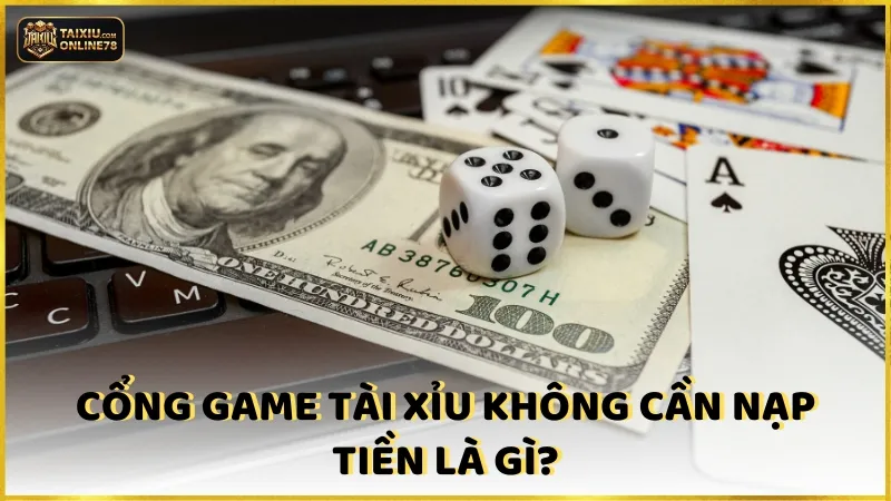 Game tài xỉu không cần nạp tiền là gì?